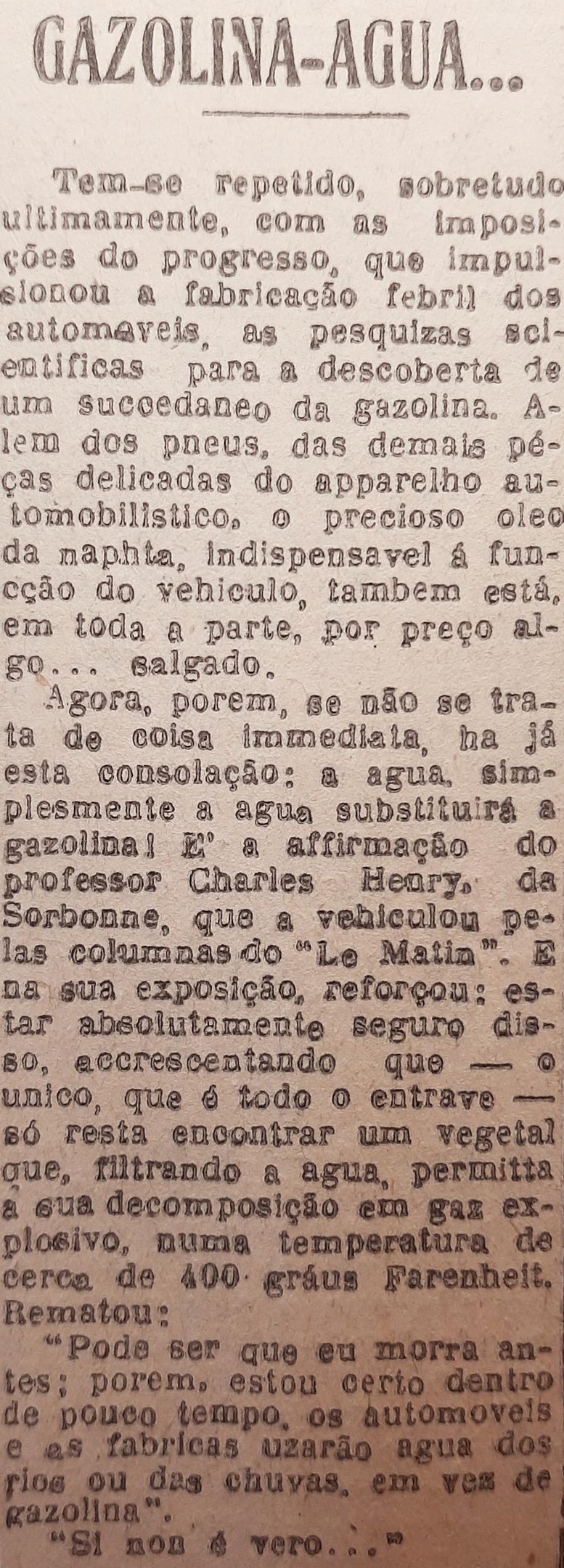 Em 1924, um acad&ecirc;mico da Sorbonne vaticinou a substitui&ccedil;&atilde;o en&eacute;rgica "em pouco tempo" da gasolina pela &aacute;gua como combust&iacute;vel para o funcionamento dos autom&oacute;veis. Um s&eacute;culo depois, a profecia n&atilde;o se concretizou da maneira imaginada pelo cientista. Ao menos o advento dos carros el&eacute;tricos &mdash; cuja fonte de energia prov&eacute;m, em parte, da a&ccedil;&atilde;o das &aacute;guas &mdash; serve para n&atilde;o desmentir por completo o estudioso franc&ecirc;s