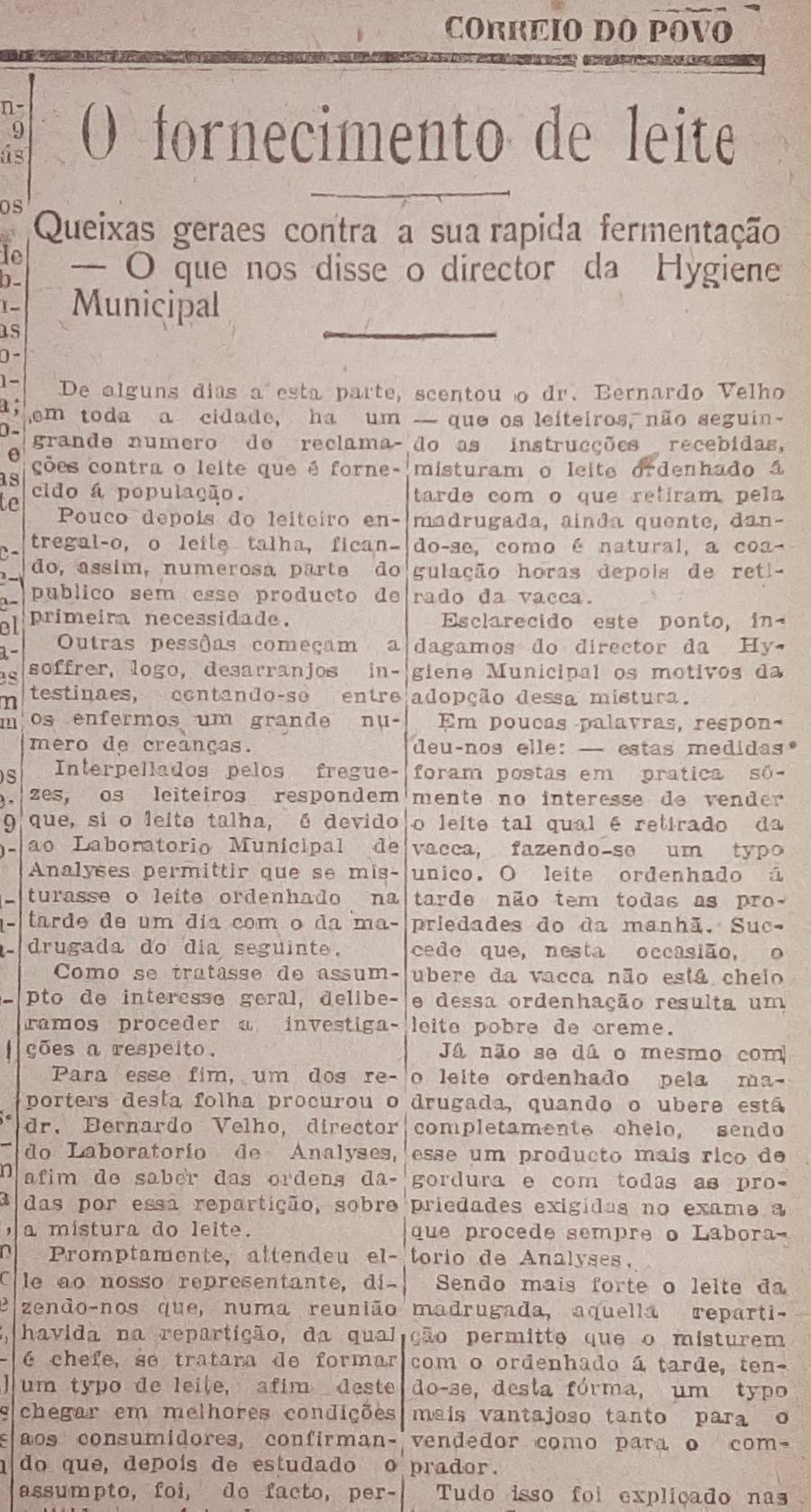 O Correio do Povo conduziu uma investiga&ccedil;&atilde;o sobre a r&aacute;pida transforma&ccedil;&atilde;o do leite vendido em alguns pontos da Capital. A explica&ccedil;&atilde;o do Laborat&oacute;rio Municipal de An&aacute;lises dizia que, mais do que adultera&ccedil;&atilde;o criminosa, o fato do leite talhar logo que adquirido se devia a uma n&atilde;o observa&ccedil;&atilde;o pelos leiteiros dos procedimentos corretos na prepara&ccedil;&atilde;o