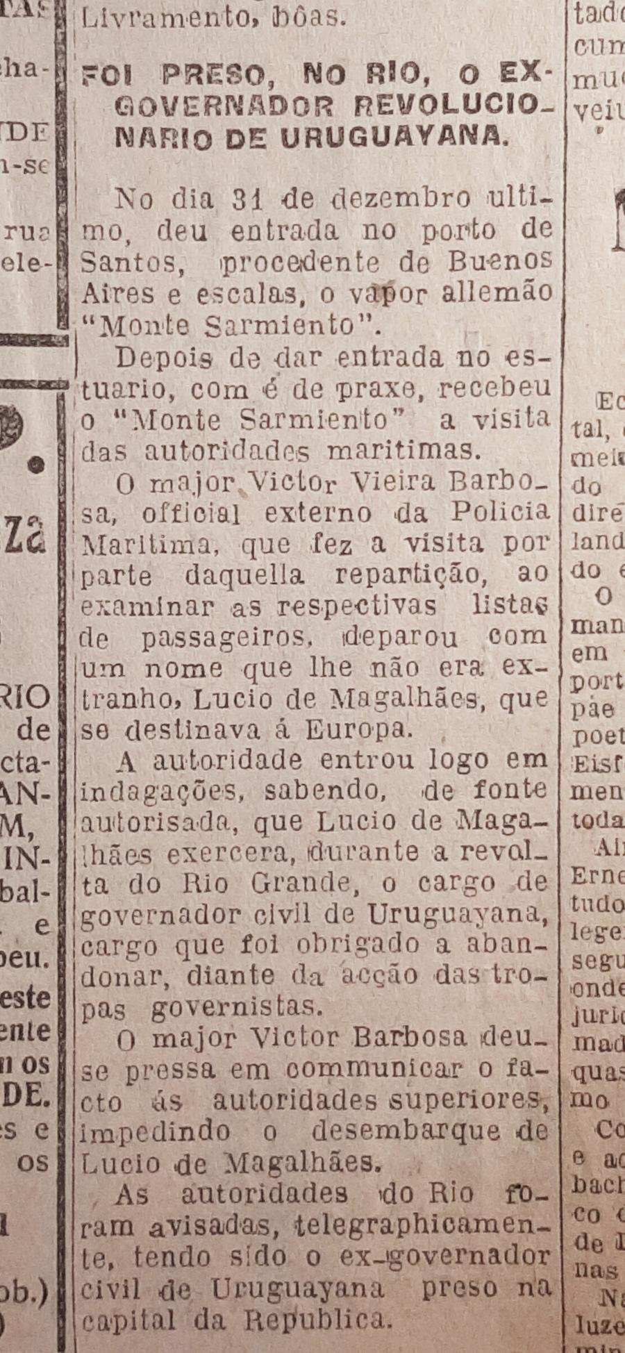 As autoridades da Rep&uacute;blica mantinham atento cerco aos movimentos revolucion&aacute;rios pelo pa&iacute;s, detendo envolvidos diretamente nos conflitos ou mesmo com a&ccedil;&otilde;es de monitoramento de sediciosos. Ao embarcar para a Europa, Lucio de Magalh&atilde;es, governador civil de Uruguaiana nomeado pelos revolucion&aacute;rios de Lu&iacute;s Carlos Prestes nos &uacute;ltimos meses de 1924, foi indagado e retido no porto de Santos, sendo em seguida preso no Rio de Janeiro